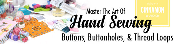 Hand Sewing Mastery - Hand Sewn Buttons, Buttonholes, and Thread Loop Closures