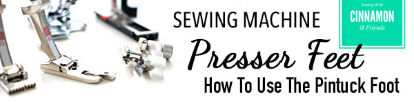 Sewing Machine Presser Feet - The Pintuck Foot