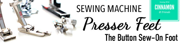 Sewing Machine Presser Feet - The Button Sew On Foot