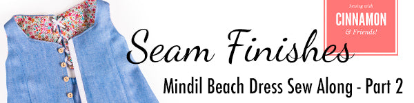 Seam Finishes - Mindil Beach Dress Sew Along Part 2