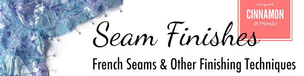 Seam Finishes - Sewing A French Seam & More