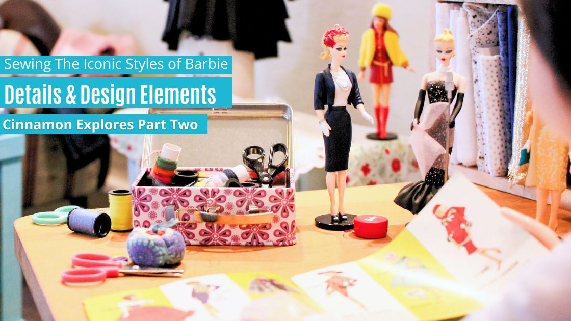 Sewing The Iconic Styles of Barbie Part 2: Details and Design Elements